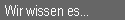 Wir wissen es...