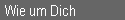 Wie um Dich